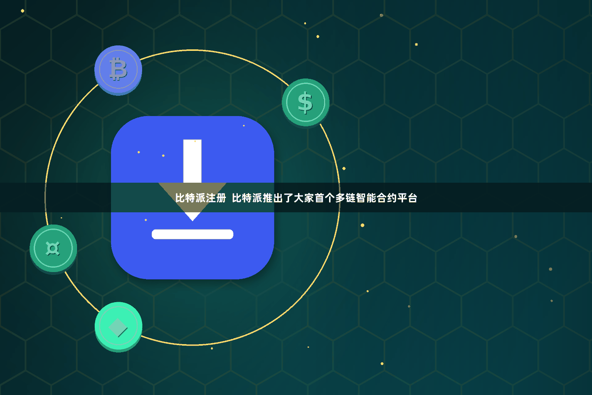 比特派注册 比特派推出了大家首个多链智能合约平台