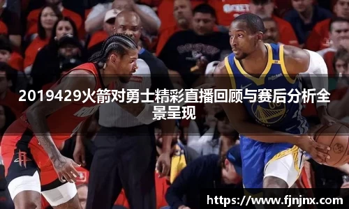2019429火箭对勇士精彩直播回顾与赛后分析全景呈现