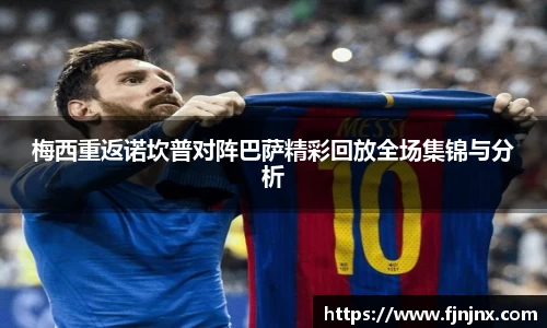 梅西重返诺坎普对阵巴萨精彩回放全场集锦与分析